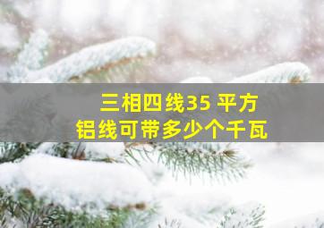 三相四线35 平方铝线可带多少个千瓦